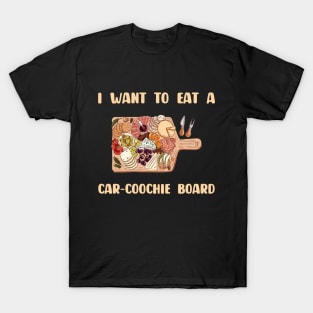 Charcuterie Saying I Want To Eat A Car-Coochie Board T-Shirt